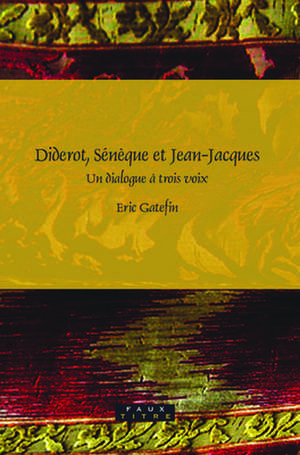 Diderot, Sénèque et Jean-Jacques: Un dialogue à trois voix de Eric Gatefin