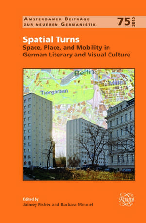 Spatial Turns: Space, Place, and Mobility in German Literary and Visual Culture de Jaimey Fisher