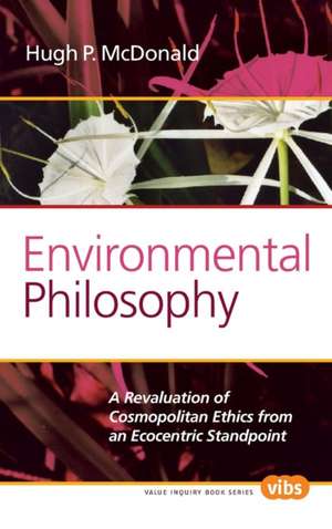 Environmental Philosophy: A Revaluation of Cosmopolitan Ethics from an Ecocentric Standpoint de Hugh P. McDonald