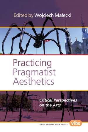 Practicing Pragmatist Aesthetics: Critical Perspectives on the Arts de Wojciech Małecki