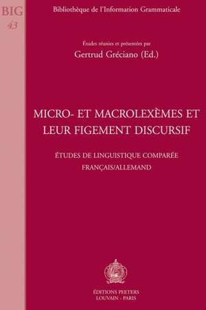 Micro- Et Macrolexemes Et Leur Figement Discursif: Etudes de Linguistique Comparee Francais/Allemand de G. Greciano