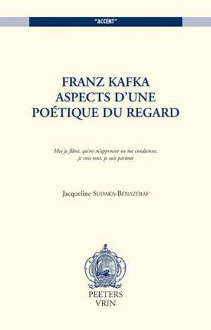 Franz Kafka. Aspects D'Une Poetique Du Regard de Jacqueline Sudaka-Benazeraf