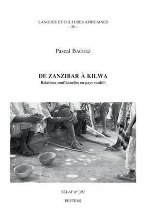 de Zanzibar a Kilwa. Relations Conflictuelles En Pays Swahili de Pascal Bacuez