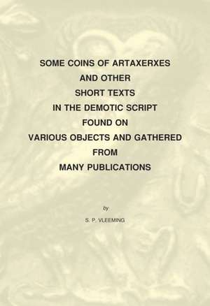 Some Coins of Artaxerxes and Other Short Texts in the Demotic Script Found on Various Objects Gathered from Many Publications de S. P. Vleeming