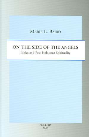 On the Side of the Angels: Ethics and Post-Holocaust Spirituality de Marie L. Baird