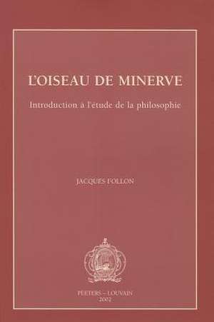 L'Oiseau de Minerve Introduction A L'Etude de La Philosophie de J. Follon