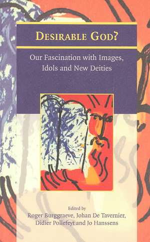 Desirable God?: Our Fascination with Images, Idols and New Deities de R. Burggraeve