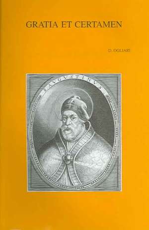 Gratia Et Certamen the Relationship Between Grace and Free Will in the Discussion of Augustine with the So-Called Semipelagians de Donato Ogliari