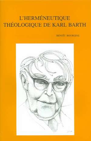 L'Hermeneutique Theologique de Karl Barth Exegese Et Dogmatique Dans Le Quatrieme Volume de La 'Kirchliche Dogmatik' de B. Bourgine