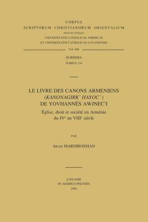 Le Livre Des Canons Armeniens (Kanonagirk' Hayoc') de Yovhannes Awjnec'i. Eglise, Droit Et Societe En Armenie Du Ive Au Viiie Siecle de A. Mardirossian