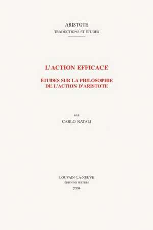 L'Action Efficace: Etudes Sur La Philosophie de L'Action D'Aristote de Carlo Natali