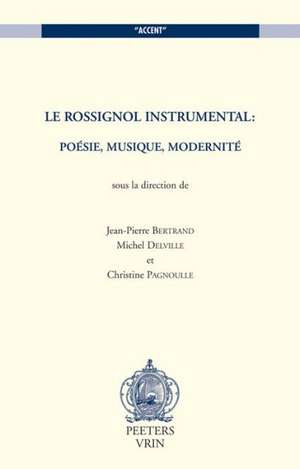 Le Rossignol Instrumental: Poesie, Musique, Modernite de J. -P Bertrand