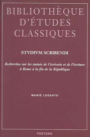 Stvdivm Scribendi: Recherches Sur Les Statuts de L'Ecrivain Et de L'Ecriture a Rome a la Fin de La Republique de Marie Ledentu