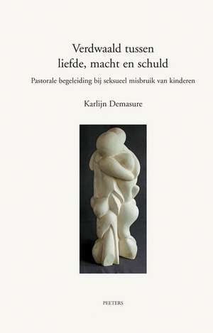 Verdwaald Tussen Liefde, Macht En Schuld: Een Hermeneutisch Model Voor Pastorale Begeleiding Van Dader En Slachtoffer Bij Seksueel Misbruik Van Kinder de Karlijn Demasure