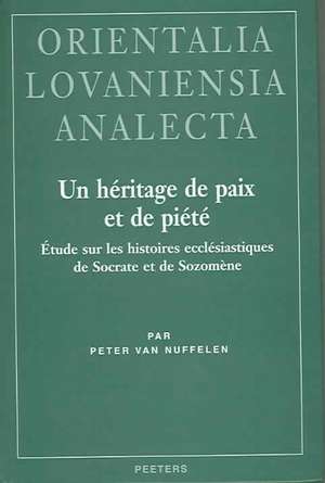 Un Heritage de Paix Et de Piete: Etude Sur Les Histoires Ecclesiastiques de Socrate Et de Sozomene de Peter Van Nuffelen