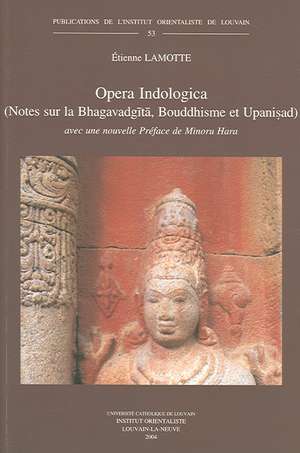 Opera Indologica (Notes Sur La Bhagavadgita, Bouddhisme Et Upanisad): Avec Une Nouvelle Preface de Minoru Hara de I. Lamotte