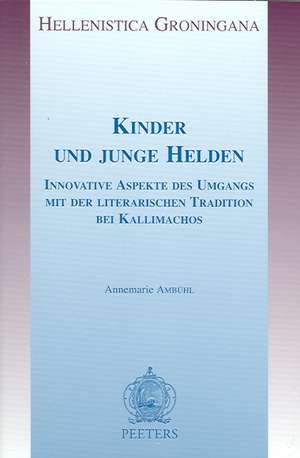 Kinder Und Junge Helden: Innovative Aspekte Des Umgangs Mit Der Literarischen Tradition Bei Kallimachos de Annemarie Ambuhl