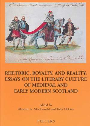 Rhetoric, Royalty and Reality: Essays on the Literary Culture of Medieval and Modern Scotland de Alasdair A. MacDonald