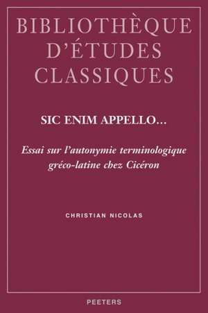 Sic Enim Appello...: Essai Sur L'Autonymie Terminologique Greco-Latine Chez Ciceron de Christian Nicolas