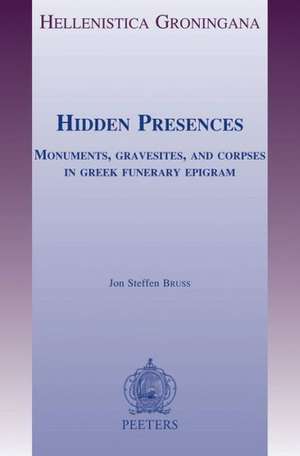 Hidden Presences: Monuments, Gravesites, and Corpses in Greek Funerary Epigram de Jon Steffen Bruss