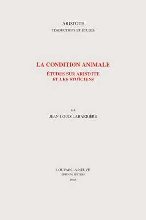 La Condition Animale: Etudes Sur Aristotle Et Les Stoiciens de Jean-Louis Labarriere