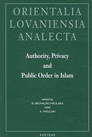 Authority, Privacy and Public Order in Islam: Proceedings of the 22nd Congress of L'Union Europeenne Des Arabisants Et Islamisants, Cracow, Poland 200 de Union Europ Eenne Des Arabisants Et Isla