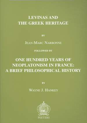 Levinas and the Greek Heritage Followed by One Hundred Years of Neoplatonism in France: A Brief Philosophical History de Jean-Marc Narbonne