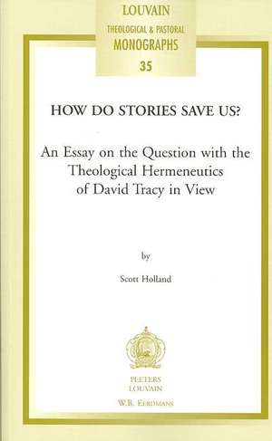 How Do Stories Save Us?: An Essay on the Question with the Theological Hermeneutics of David Tracy in View de Scott Holland