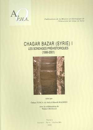 Chagar Bazar (Syrie) I: Les Sondages Prehistoriques (1999-2001) de O. Tunca