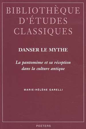 Danser le Mythe: La Pantomine Et Sa Reception Dans la Culture Antique de Marie-Helene Garelli