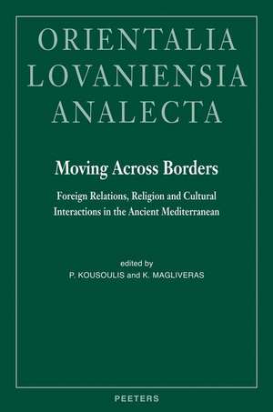 Moving Across Borders: Foreign Relations, Religion and Cultural Interactions in the Ancient Mediterranean de P. Kousoulis