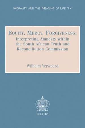 Equity, Mercy, Forgiveness: Interpreting Amnesty Within the South African Truth and Reconciliation Commission de Wilhelm Verwoerd