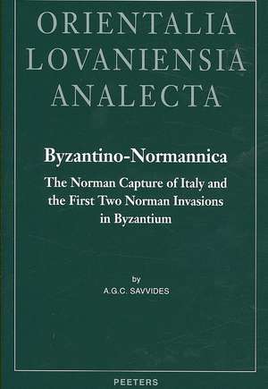 Byzantino-Normannica: The Norman Capture of Italy (to A.D. 1081) and the First Two Invasions in Byzantium (A.D. 1081-1085 and 1107-1108) de Alexios G. C. Savvides