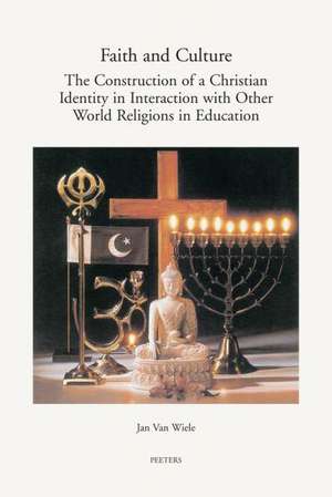 Faith and Culture: The Construction of a Christian Identity in Interaction with the Other World Religions in Education de J. Van Wiele