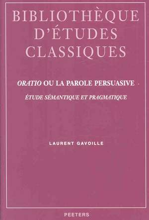 Oratio Ou La Parole Persuasive: Etude Semantique Et Pragmatique de L. Gavoille