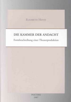 Die Kammer Der Andacht: Formbeschreibung Einer Theaterproduktion de Elisabeth Hense