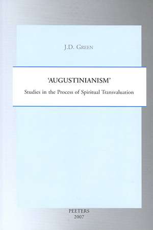 Augustinianism: Studies in the Process of Spiritual Transvaluation de J. D. Green