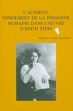 L'Alterite, Fondement de La Personne Humaine Dans L'Oeuvre D'Edith Stein de T. Van Den Driessche