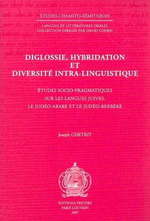 Diglossie, Hybridation Et Diversite Intra-Linguistique: Etudes Socio-Pragmatiques Sur Les Langues Juives, Le Judeo-Arabe Et Le Judeo-Berbere de Joseph Chetrit