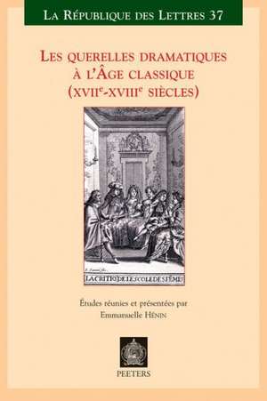 Les Querelles Dramatiques A L'Age Classique: (XVIIe-XVIIIe Siecles) de Emmanuelle Henin