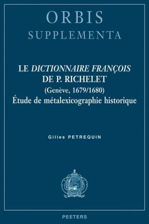 Le Dictionnaire Francois de P. Richelet (Geneve, 1679/1680): Etude de Metalexicographie Historique de G. Petrequin