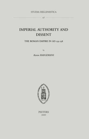 Imperial Authority and Dissent: The Roman Empire in AD 235-238 de Karen Haegemans