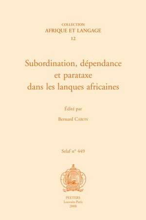 Subordination, Dependance Et Parataxe Dans Les Langues Africaines de B. Caron