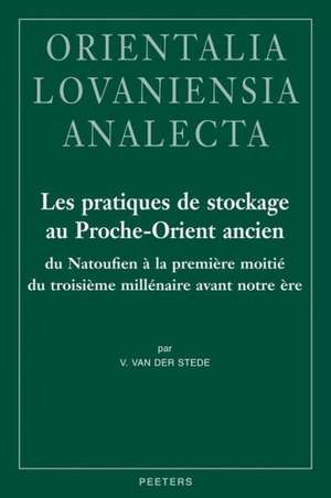 Les Practiques de Stockage Au Proche-Orient Ancien: Du Natoufien a la Premiere Moitie Du Troisieme Millenaire Avant Notre Ere de Veronique Van Der Stede