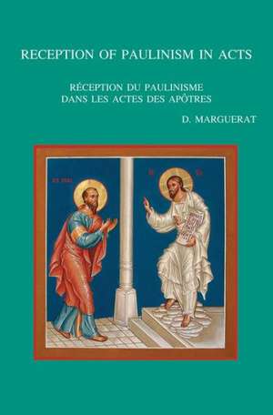 Reception of Paulinism in Acts/Reception Du Paulinisme Dans Les Actes Des Apotres de Daniel Marguerat