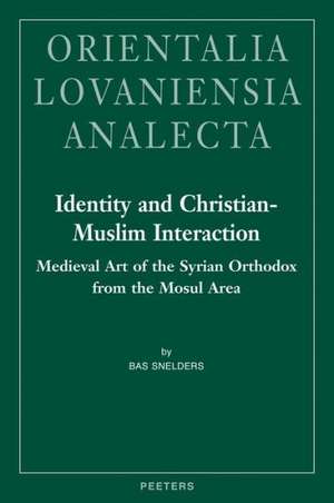 Identity and Christian-Muslim Interaction: Medieval Art of the Syrian Orthodox from the Mosul Area de B. Snelders