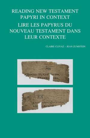 Reading New Testament Papyri in Context/Lire Les Papyrus Du Noveau Testament Dans Leur Contexte de Claire Clivaz