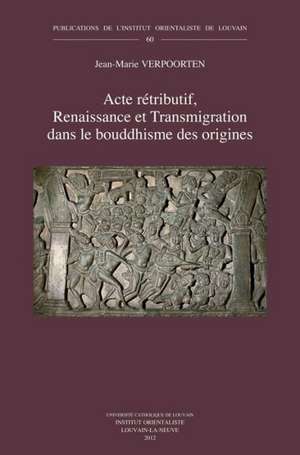 Acte Retributif, Renaissance Et Transmigration Dans Le Bouddhisme Des Origines de J-M Verpoorten