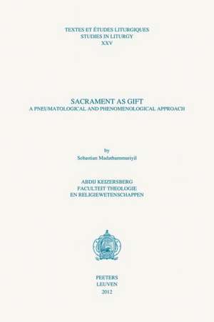 Sacrament as Gift: A Pneumatological and Phenomenological Approach de S. Madathummuriyil