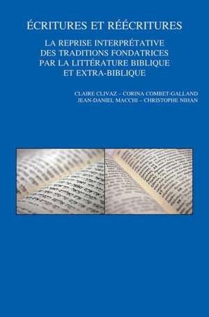 Ecritures Et Reecritures. La Reprise Interpretative Des Traditions Fondatrices Par La Litterature Biblique Et Extra-Biblique: Cinquieme Colloque Inter de C. Clivaz